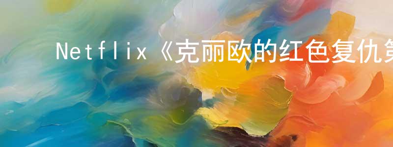 ﻿蔡建春发布﻿Netflix《克丽欧的红色复仇第二季》迅雷下载/在线观看/百度云-灵异/惊悚-美剧天堂